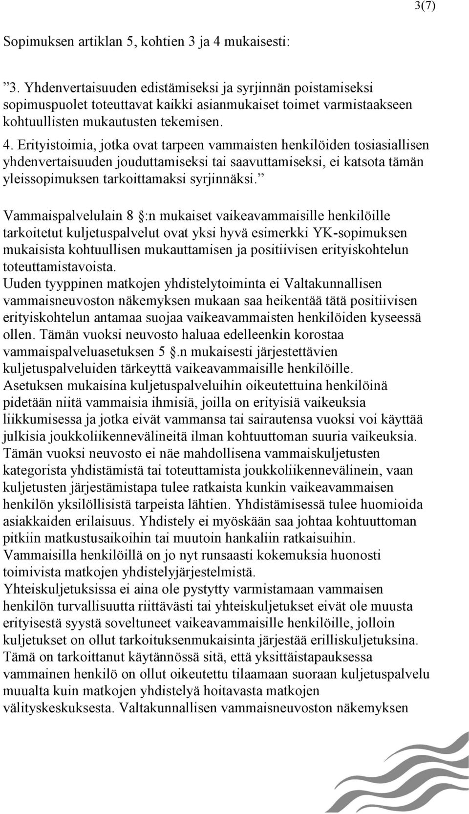 Erityistoimia, jotka ovat tarpeen vammaisten henkilöiden tosiasiallisen yhdenvertaisuuden jouduttamiseksi tai saavuttamiseksi, ei katsota tämän yleissopimuksen tarkoittamaksi syrjinnäksi.