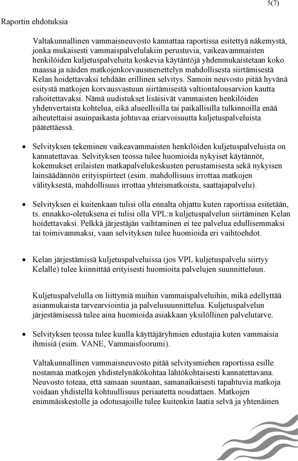 Samoin neuvosto pitää hyvänä esitystä matkojen korvausvastuun siirtämisestä valtiontalousarvion kautta rahoitettavaksi.