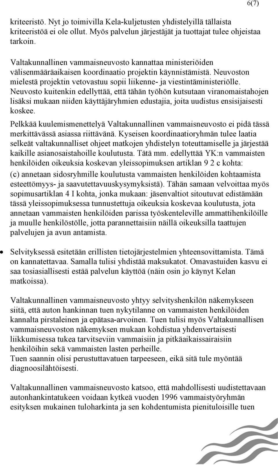 Neuvosto kuitenkin edellyttää, että tähän työhön kutsutaan viranomaistahojen lisäksi mukaan niiden käyttäjäryhmien edustajia, joita uudistus ensisijaisesti koskee.
