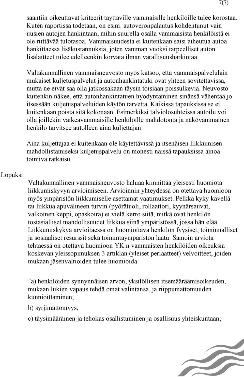 Vammaisuudesta ei kuitenkaan saisi aiheutua autoa hankittaessa lisäkustannuksia, joten vamman vuoksi tarpeelliset auton lisälaitteet tulee edelleenkin korvata ilman varallisuusharkintaa.