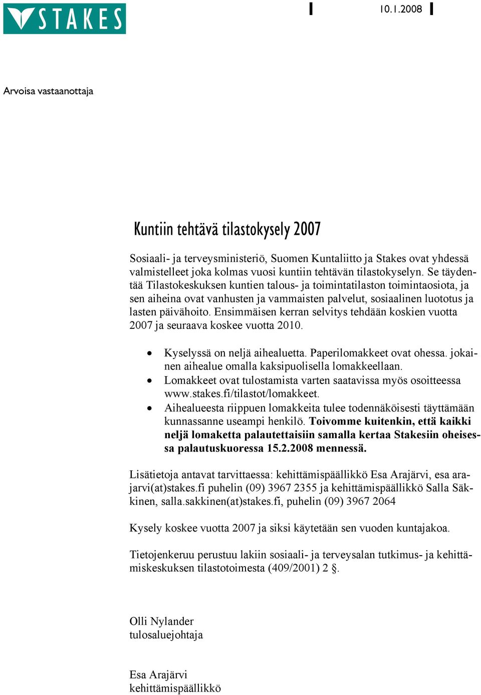 Ensimmäisen kerran selvitys tehdään koskien vuotta 2007 ja seuraava koskee vuotta 2010. Kyselyssä on neljä aihealuetta. Paperilomakkeet ovat ohessa.