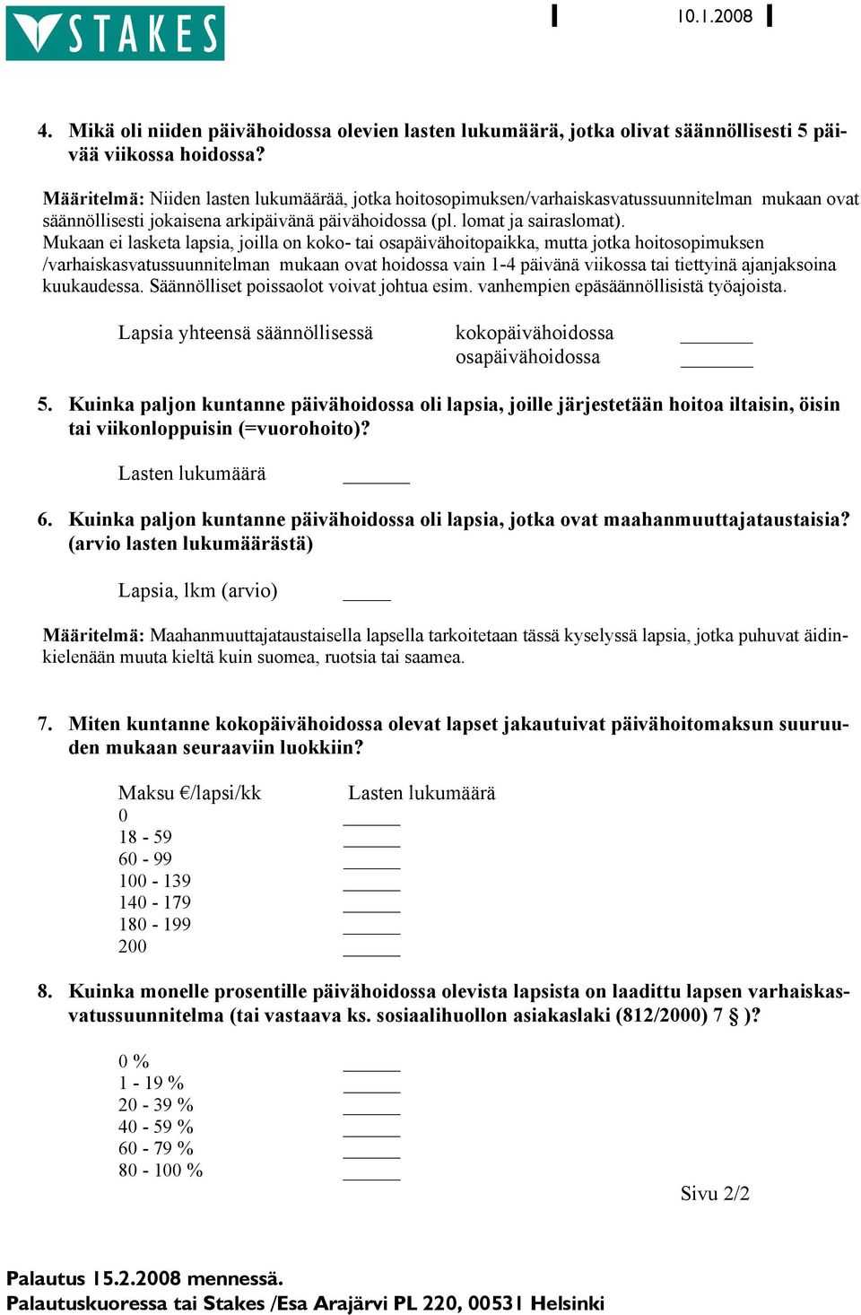 Mukaan ei lasketa lapsia, joilla on koko- tai osapäivähoitopaikka, mutta jotka hoitosopimuksen /varhaiskasvatussuunnitelman mukaan ovat hoidossa vain 1-4 päivänä viikossa tai tiettyinä ajanjaksoina