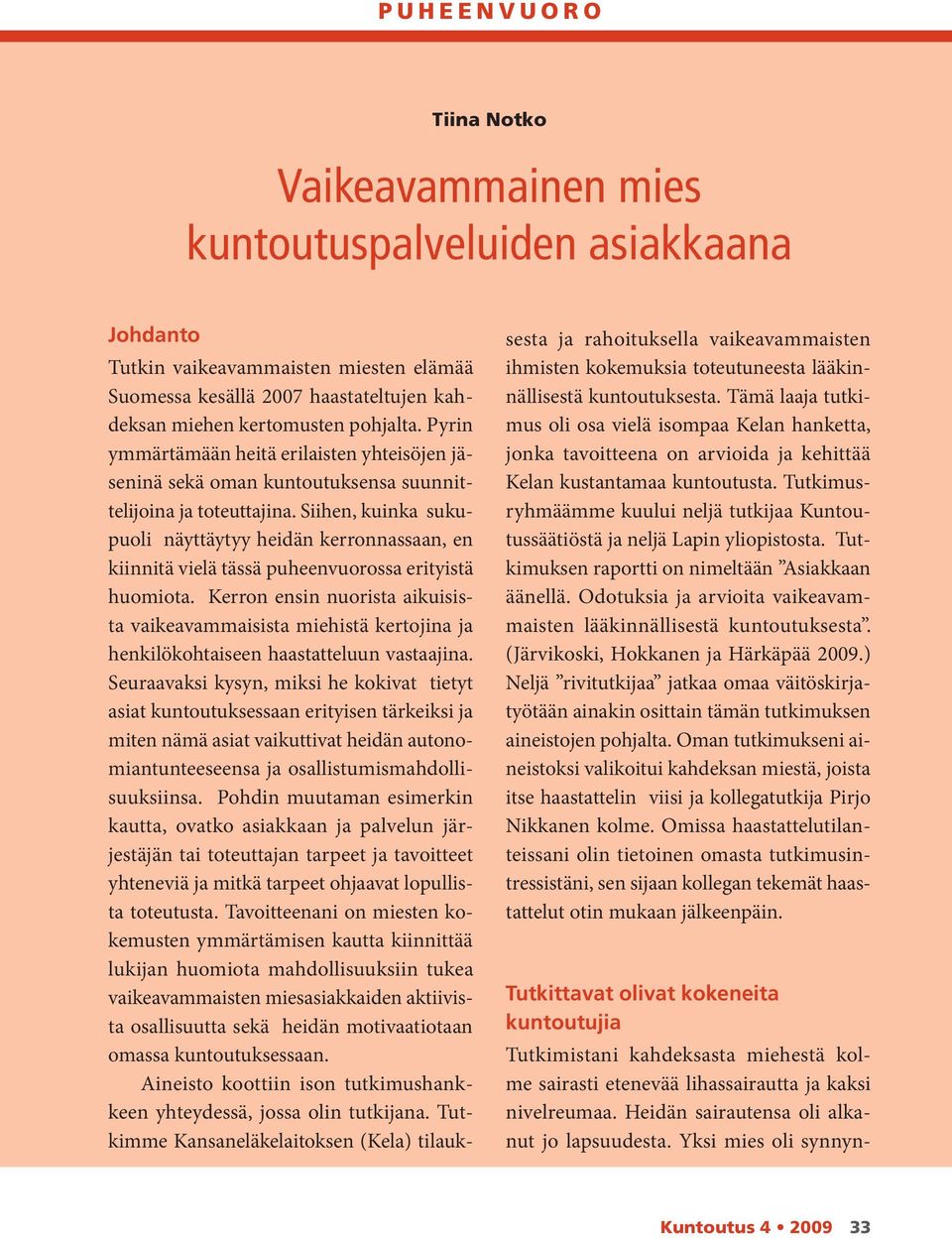 Siihen, kuinka suku puoli näyttäytyy heidän kerronnassaan, en kiinnitä vielä tässä puheenvuorossa erityistä huomiota.