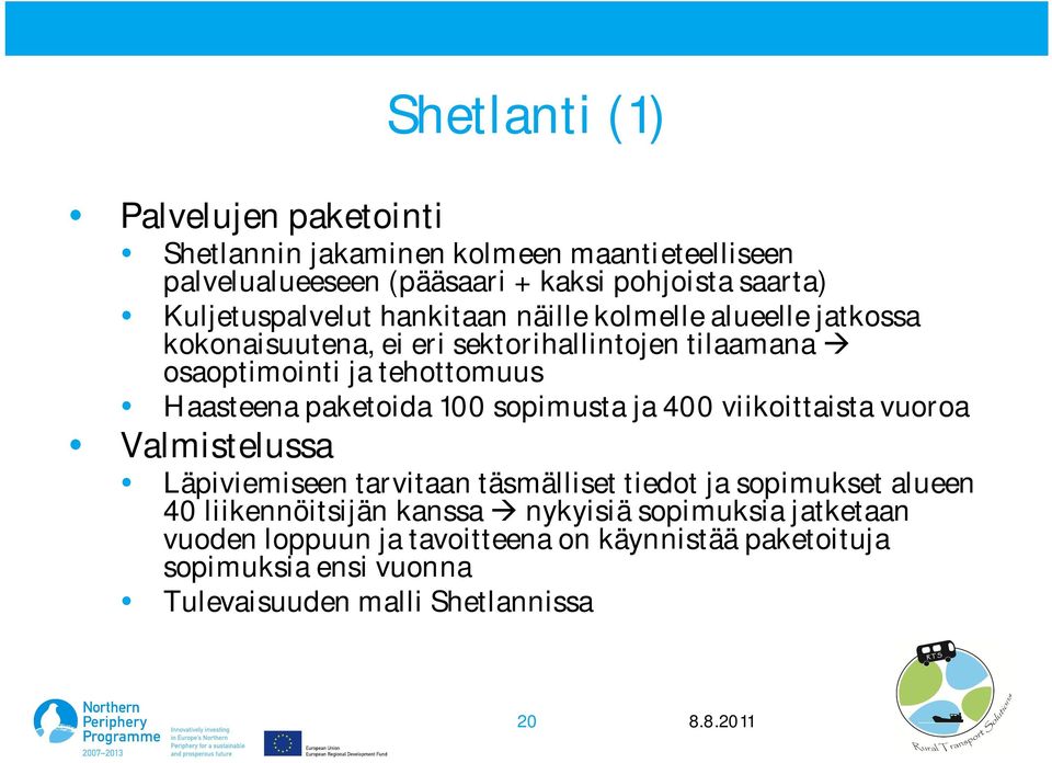 Haasteena paketoida 100 sopimusta ja 400 viikoittaista vuoroa Valmistelussa Läpiviemiseen tarvitaan täsmälliset tiedot ja sopimukset alueen 40