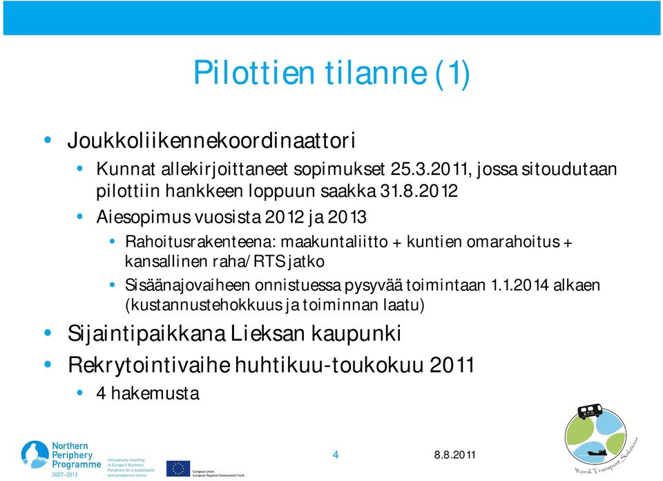 2012 Aiesopimus vuosista 2012 ja 2013 Rahoitusrakenteena: maakuntaliitto + kuntien omarahoitus + kansallinen raha/rts