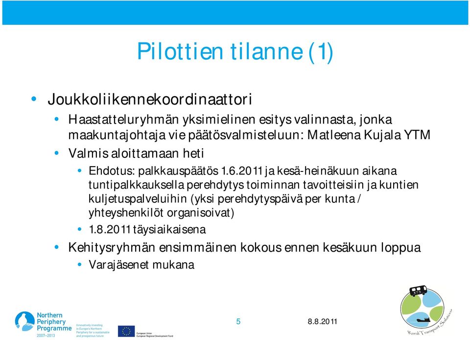 2011 ja kesä-heinäkuun aikana tuntipalkkauksella perehdytys toiminnan tavoitteisiin ja kuntien kuljetuspalveluihin (yksi