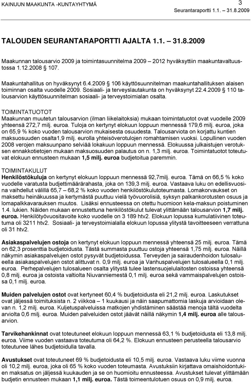 TOIMINTATUOTOT Maakunnan muutetun talousarvion (ilman liikelaitoksia) mukaan toimintatuotot ovat vuodelle 2009 yhteensä 272,7 milj. euroa. Tuloja on kertynyt elokuun loppuun mennessä 179,6 milj.