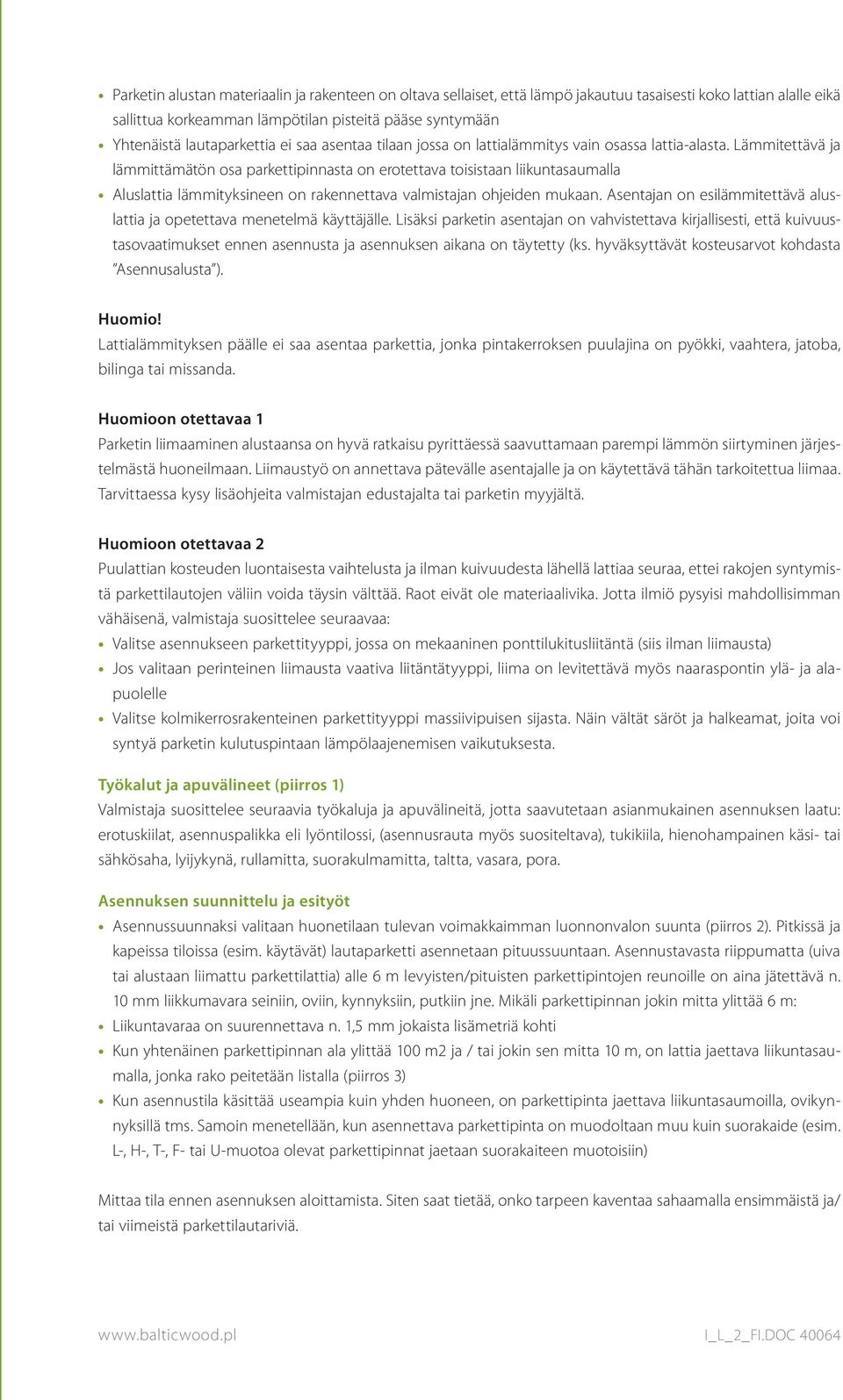 Lämmitettävä ja lämmittämätön osa parkettipinnasta on erotettava toisistaan liikuntasaumalla Aluslattia lämmityksineen on rakennettava valmistajan ohjeiden mukaan.