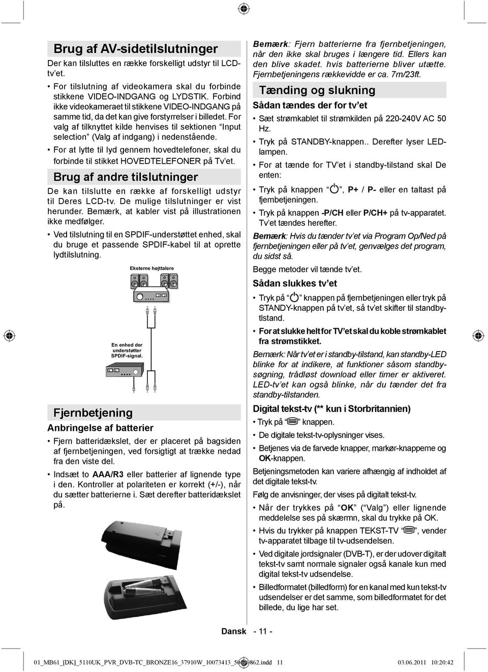 For valg af tilknyttet kilde henvises til sektionen Input selection (Valg af indgang) i nedenstående. For at lytte til lyd gennem hovedtelefoner, skal du forbinde til stikket HOVEDTELEFONER på Tv et.