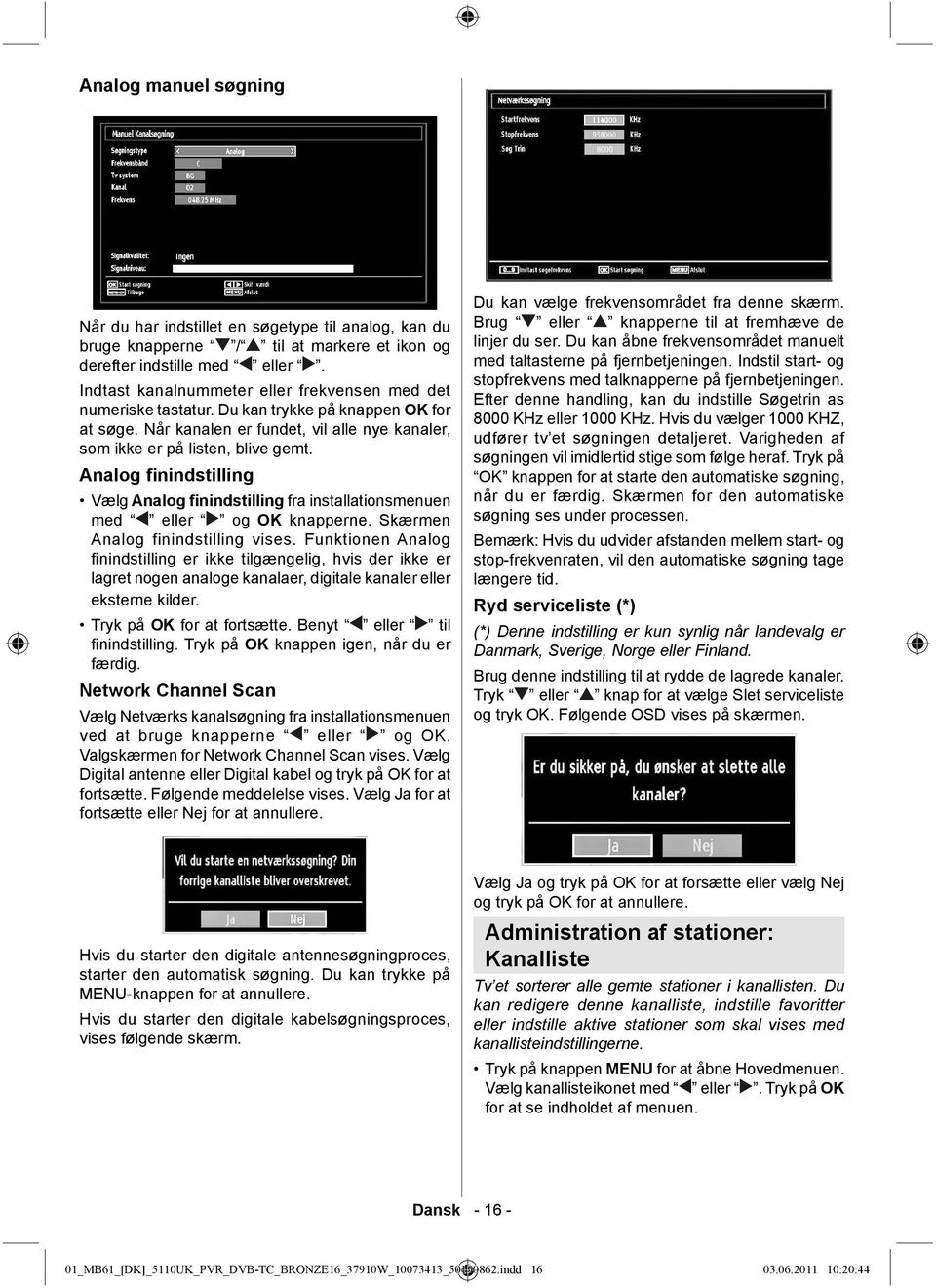 Analog finindstilling Vælg Analog finindstilling fra installationsmenuen med eller og OK knapperne. Skærmen Analog finindstilling vises.