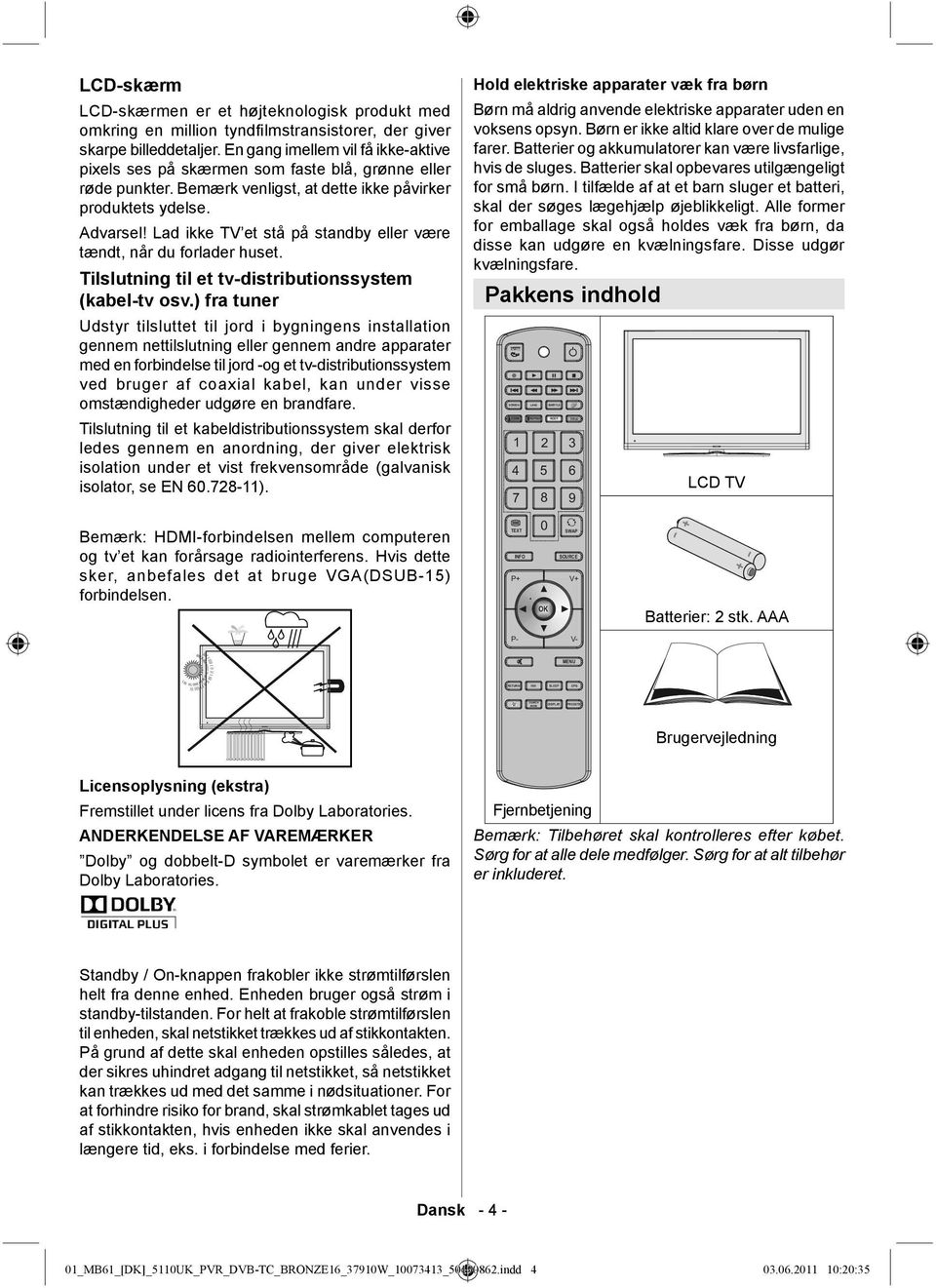 Lad ikke TV et stå på standby eller være tændt, når du forlader huset. Tilslutning til et tv-distributionssystem (kabel-tv osv.