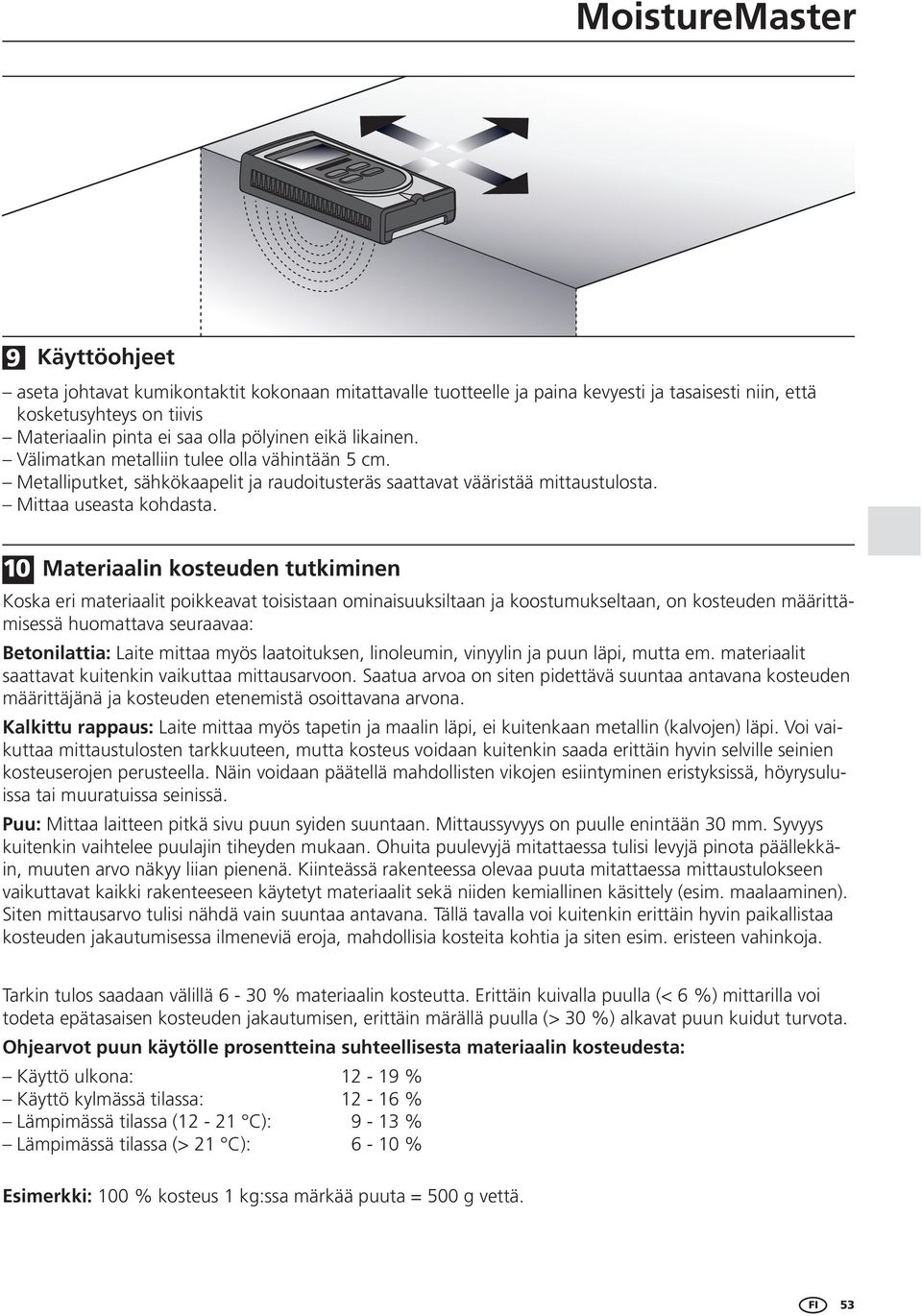 10 Materiaalin kosteuden tutkiminen Koska eri materiaalit poikkeavat toisistaan ominaisuuksiltaan ja koostumukseltaan, on kosteuden määrittämisessä huomattava seuraavaa: Betonilattia: Laite mittaa