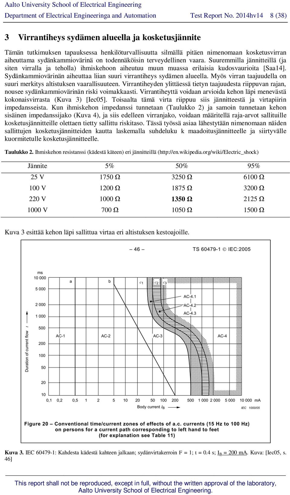 todennäköisin terveydellinen vaara. Suuremmilla jännitteillä (ja siten virralla ja teholla) ihmiskehoon aiheutuu muun muassa erilaisia kudosvaurioita [Saa14].