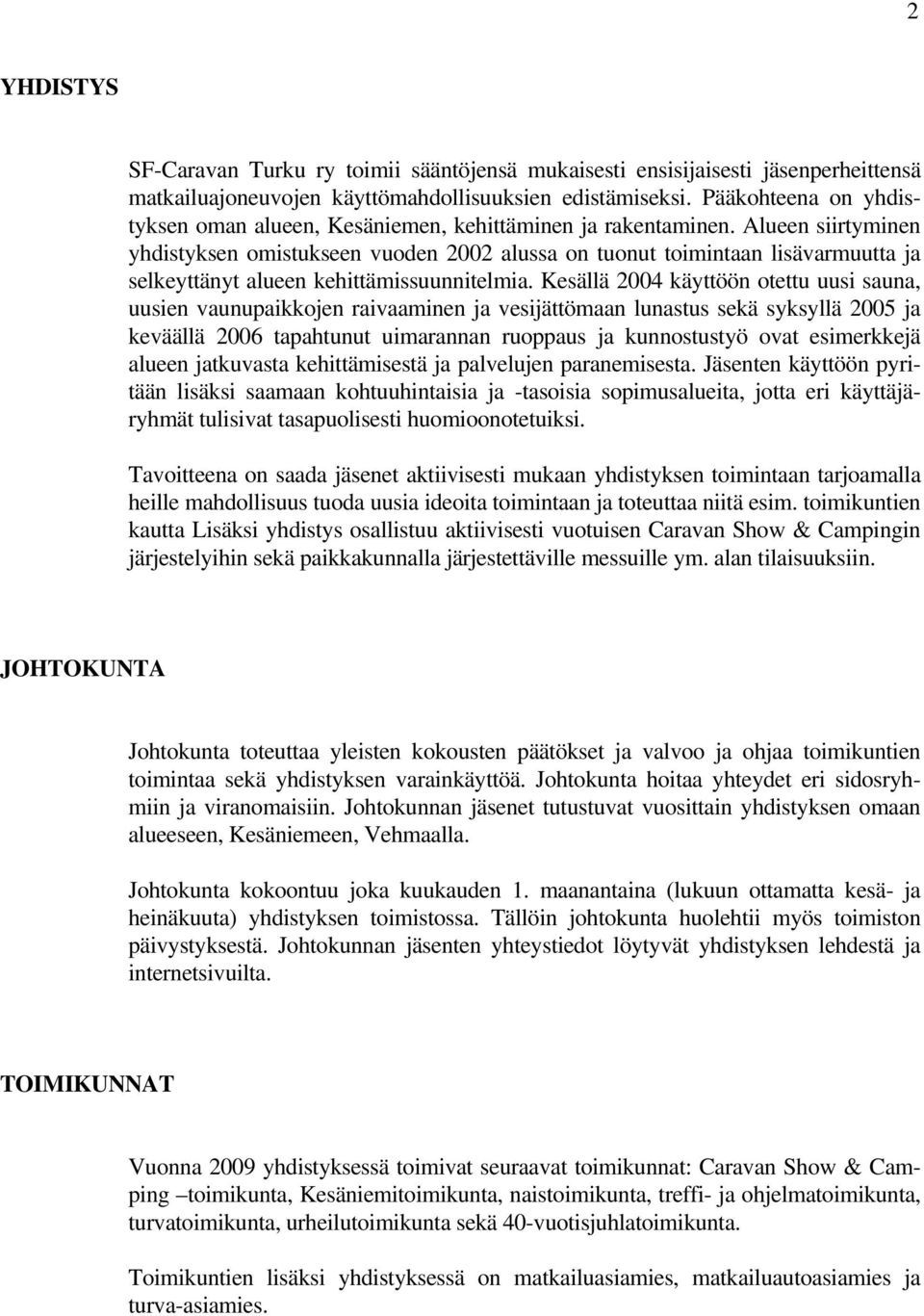 Alueen siirtyminen yhdistyksen omistukseen vuoden 2002 alussa on tuonut toimintaan lisävarmuutta ja selkeyttänyt alueen kehittämissuunnitelmia.