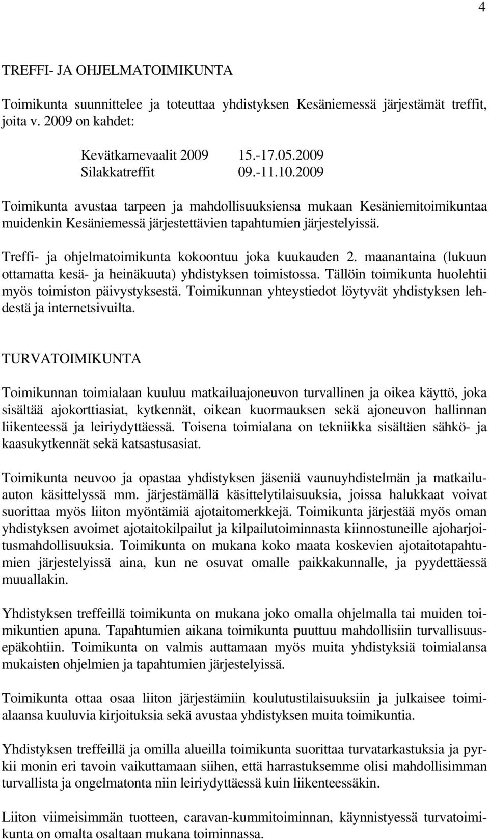 Treffi- ja ohjelmatoimikunta kokoontuu joka kuukauden 2. maanantaina (lukuun ottamatta kesä- ja heinäkuuta) yhdistyksen toimistossa. Tällöin toimikunta huolehtii myös toimiston päivystyksestä.