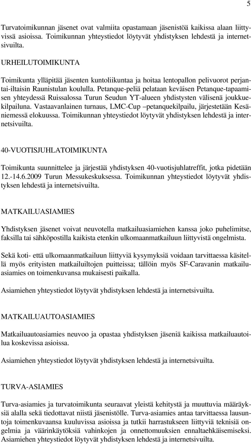 Petanque-peliä pelataan keväisen Petanque-tapaamisen yhteydessä Ruissalossa Turun Seudun YT-alueen yhdistysten välisenä joukkuekilpailuna.
