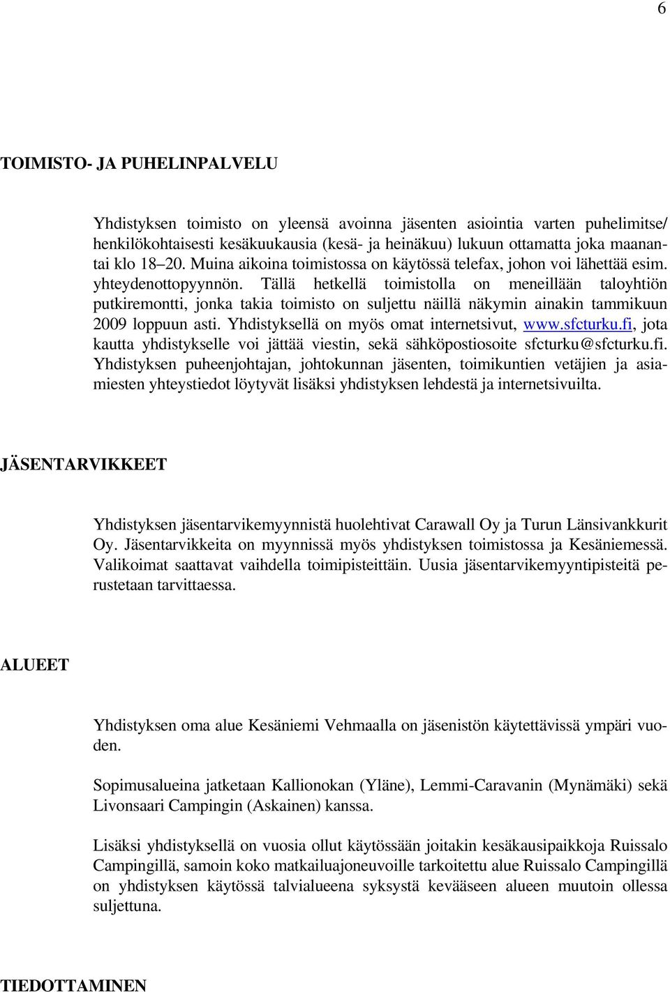 Tällä hetkellä toimistolla on meneillään taloyhtiön putkiremontti, jonka takia toimisto on suljettu näillä näkymin ainakin tammikuun 2009 loppuun asti. Yhdistyksellä on myös omat internetsivut, www.