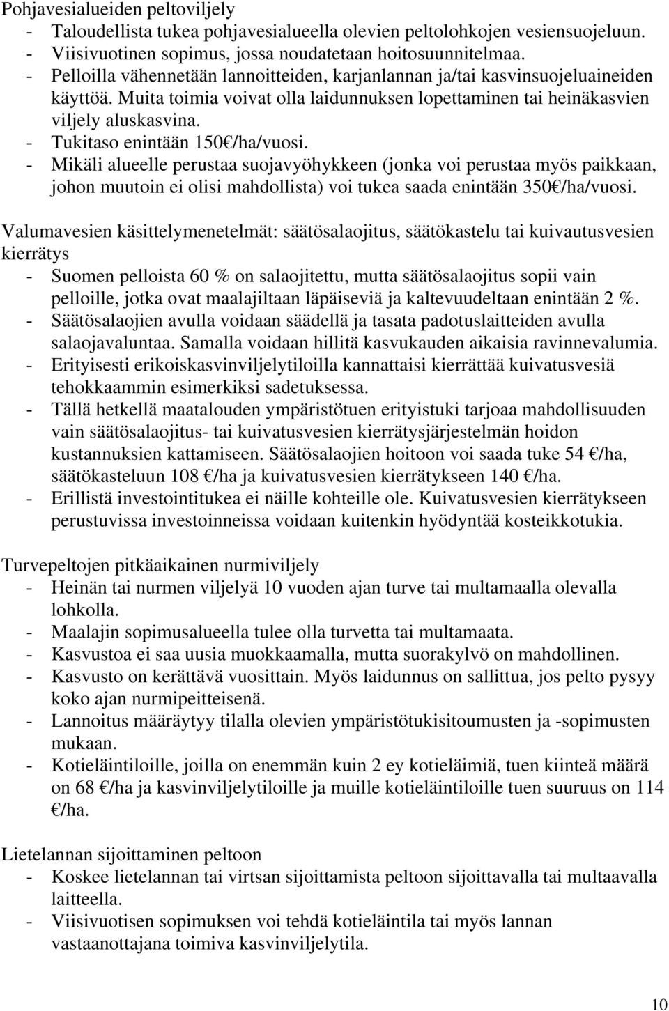 - Tukitaso enintään 150 /ha/vuosi. - Mikäli alueelle perustaa suojavyöhykkeen (jonka voi perustaa myös paikkaan, johon muutoin ei olisi mahdollista) voi tukea saada enintään 350 /ha/vuosi.