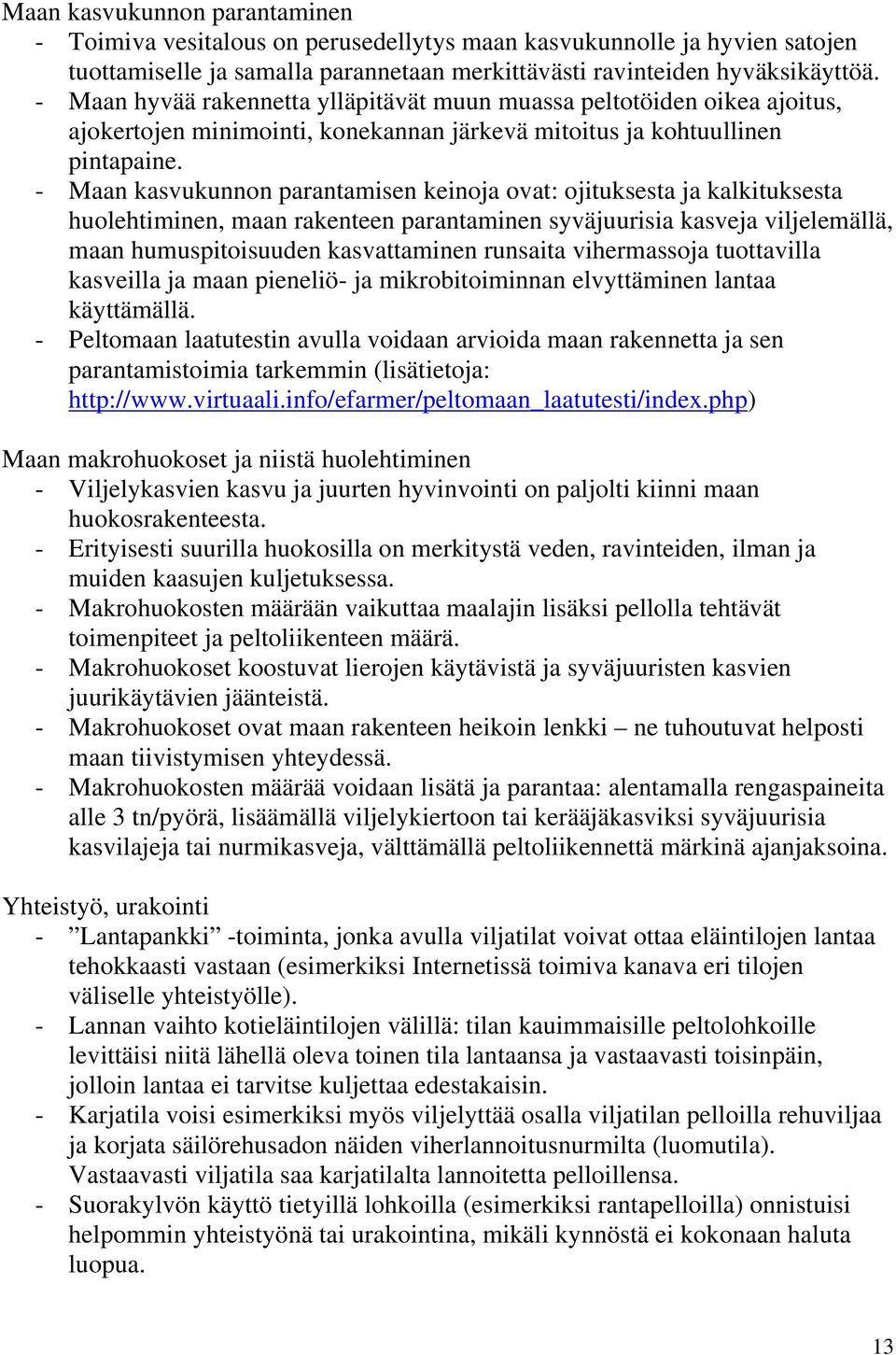 - Maan kasvukunnon parantamisen keinoja ovat: ojituksesta ja kalkituksesta huolehtiminen, maan rakenteen parantaminen syväjuurisia kasveja viljelemällä, maan humuspitoisuuden kasvattaminen runsaita