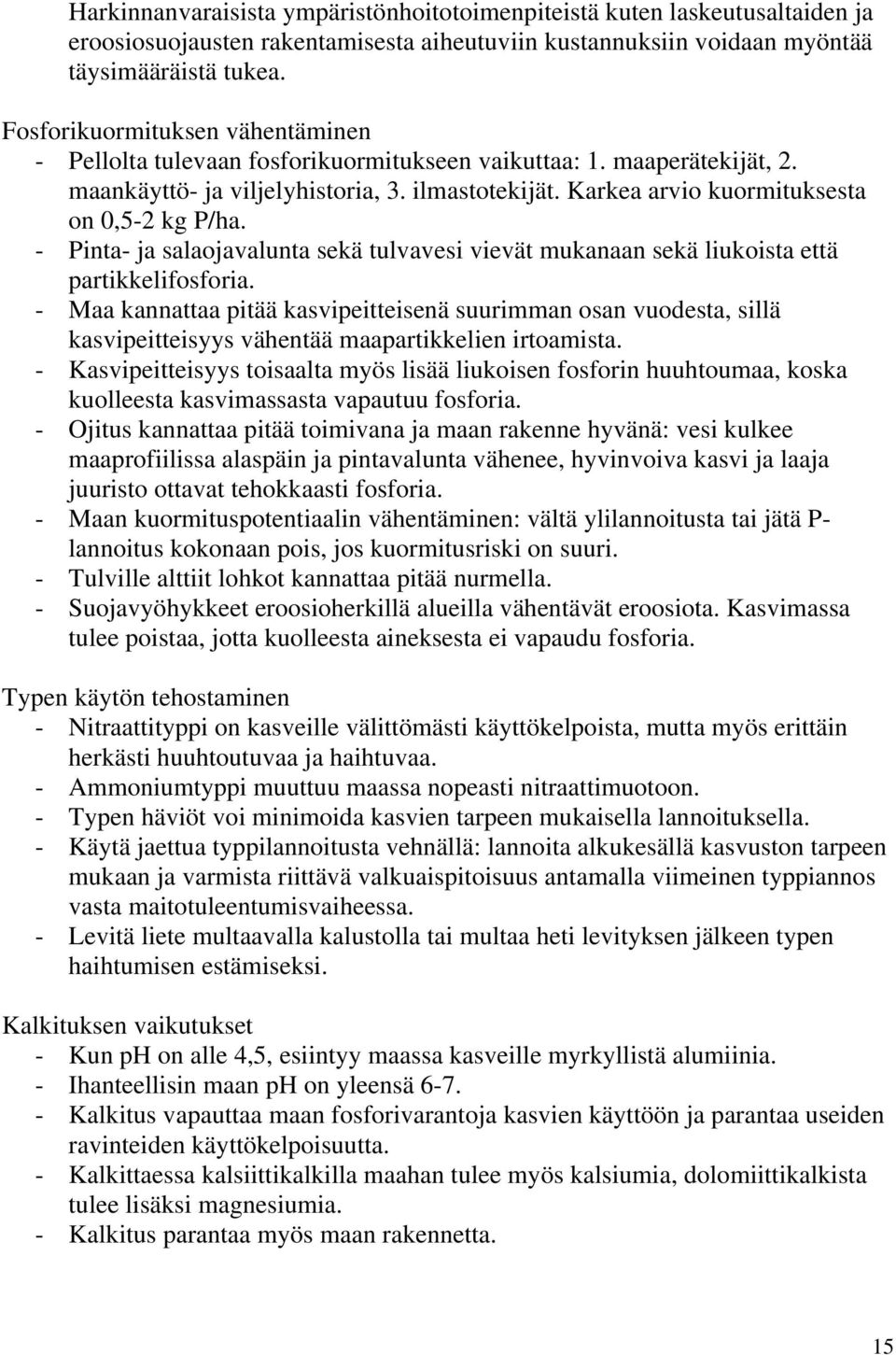 Karkea arvio kuormituksesta on 0,5-2 kg P/ha. - Pinta- ja salaojavalunta sekä tulvavesi vievät mukanaan sekä liukoista että partikkelifosforia.