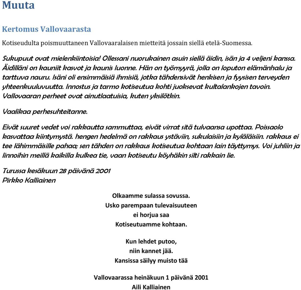 Isäni oli ensimmäisiä ihmisiä, jotka tähdensivät henkisen ja fyysisen terveyden yhteenkuuluvuutta. Innostus ja tarmo kotiseutua kohti juoksevat kultalankojen tavoin.