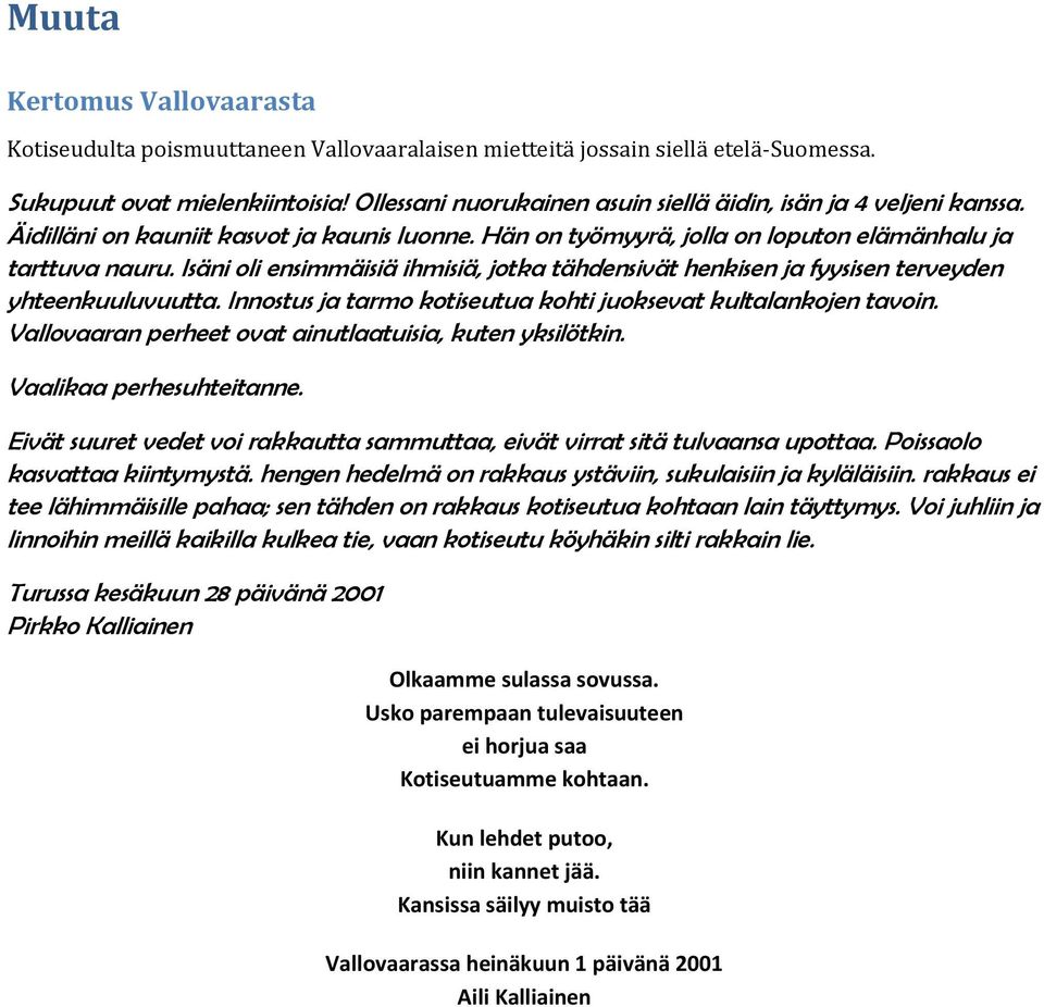 Isäni oli ensimmäisiä ihmisiä, jotka tähdensivät henkisen ja fyysisen terveyden yhteenkuuluvuutta. Innostus ja tarmo kotiseutua kohti juoksevat kultalankojen tavoin.