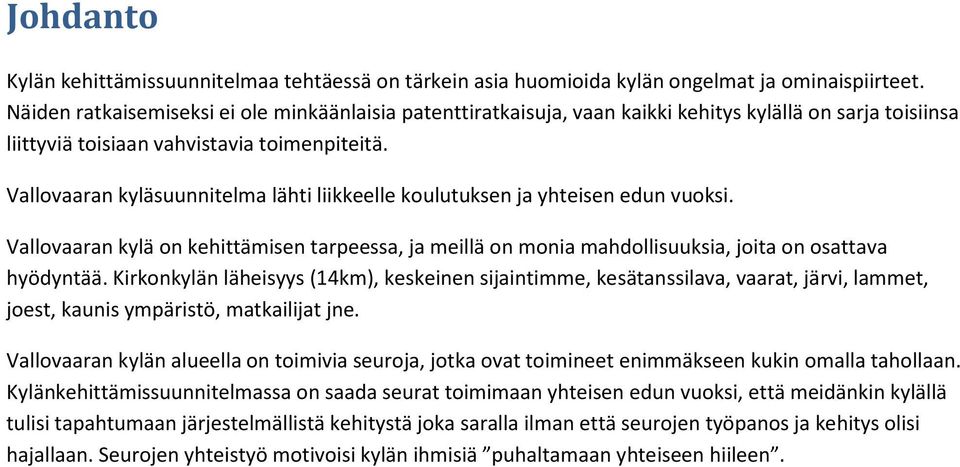 Vallovaaran kyläsuunnitelma lähti liikkeelle koulutuksen ja yhteisen edun vuoksi. Vallovaaran kylä on kehittämisen tarpeessa, ja meillä on monia mahdollisuuksia, joita on osattava hyödyntää.