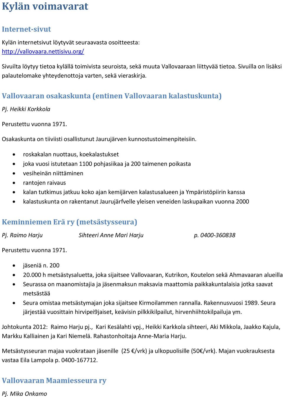 Vallovaaran osakaskunta (entinen Vallovaaran kalastuskunta) Pj. Heikki Korkkola Perustettu vuonna 1971. Osakaskunta on tiiviisti osallistunut Jaurujärven kunnostustoimenpiteisiin.