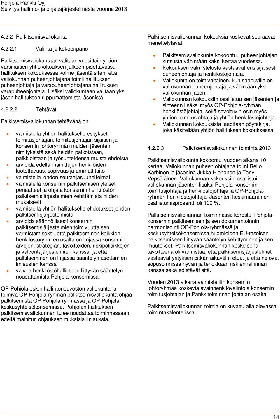 Lisäksi valiokuntaan valitaan yksi jäsen hallituksen riippumattomista jäsenistä. 4.2.
