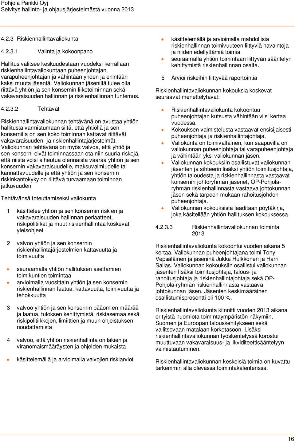 2 Tehtävät Riskienhallintavaliokunnan tehtävänä on avustaa yhtiön hallitusta varmistumaan siitä, että yhtiöllä ja sen konsernilla on sen koko toiminnan kattavat riittävät vakavaraisuuden- ja