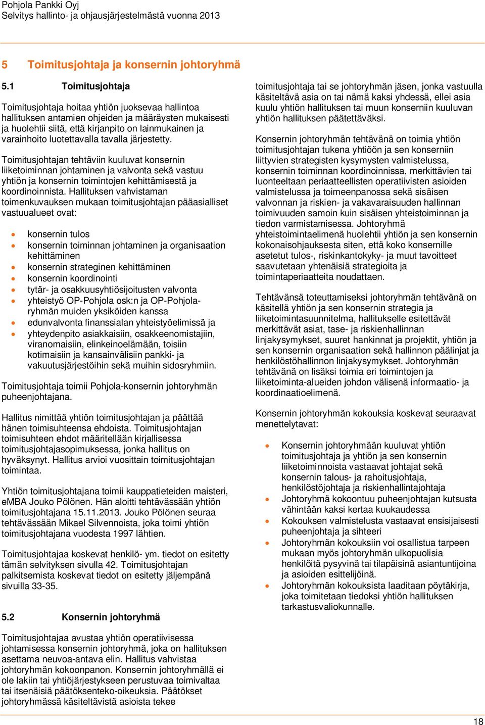 luotettavalla tavalla järjestetty. Toimitusjohtajan tehtäviin kuuluvat konsernin liiketoiminnan johtaminen ja valvonta sekä vastuu yhtiön ja konsernin toimintojen kehittämisestä ja koordinoinnista.