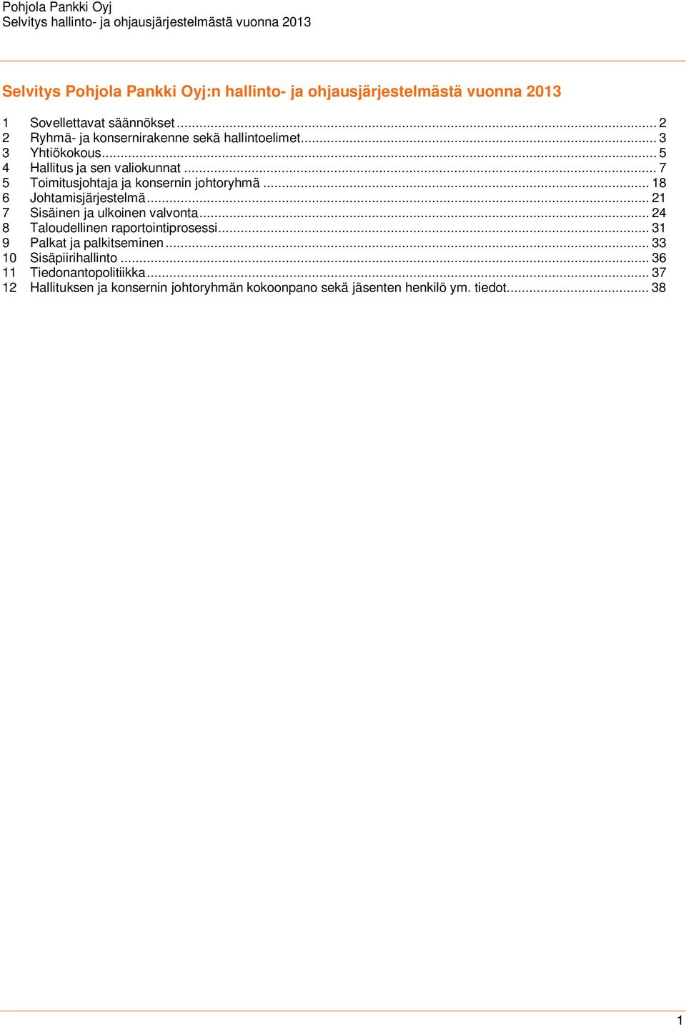 .. 7 5 Toimitusjohtaja ja konsernin johtoryhmä... 18 6 Johtamisjärjestelmä... 21 7 Sisäinen ja ulkoinen valvonta.