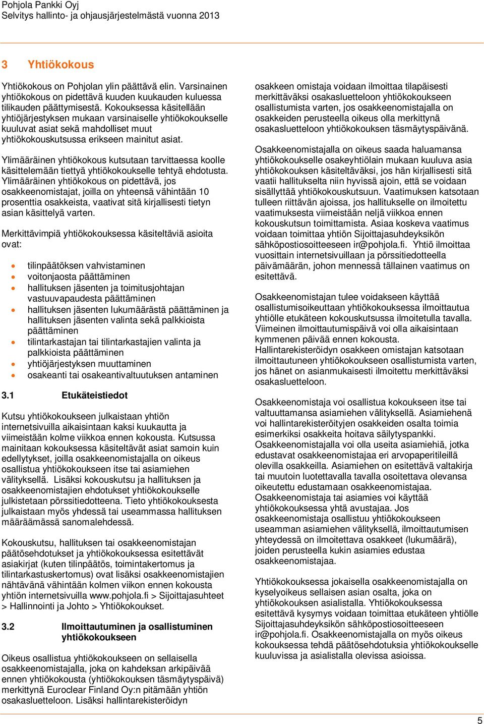 Ylimääräinen yhtiökokous kutsutaan tarvittaessa koolle käsittelemään tiettyä yhtiökokoukselle tehtyä ehdotusta.