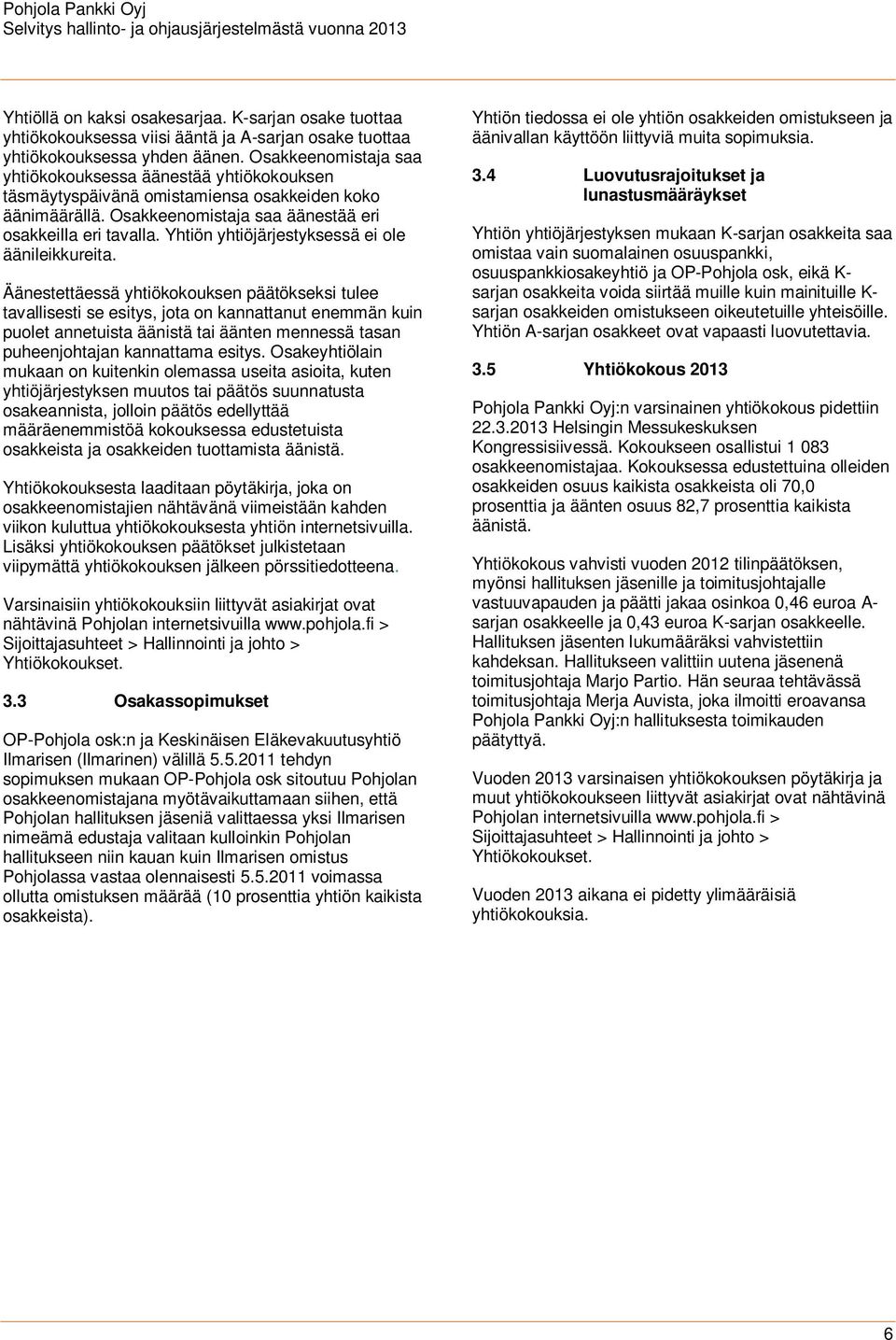 Yhtiön yhtiöjärjestyksessä ei ole äänileikkureita.
