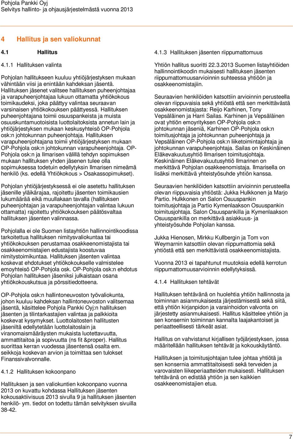 Hallituksen puheenjohtajana toimii osuuspankeista ja muista osuuskuntamuotoisista luottolaitoksista annetun lain ja yhtiöjärjestyksen mukaan keskusyhteisö OP-Pohjola osk:n johtokunnan puheenjohtaja.