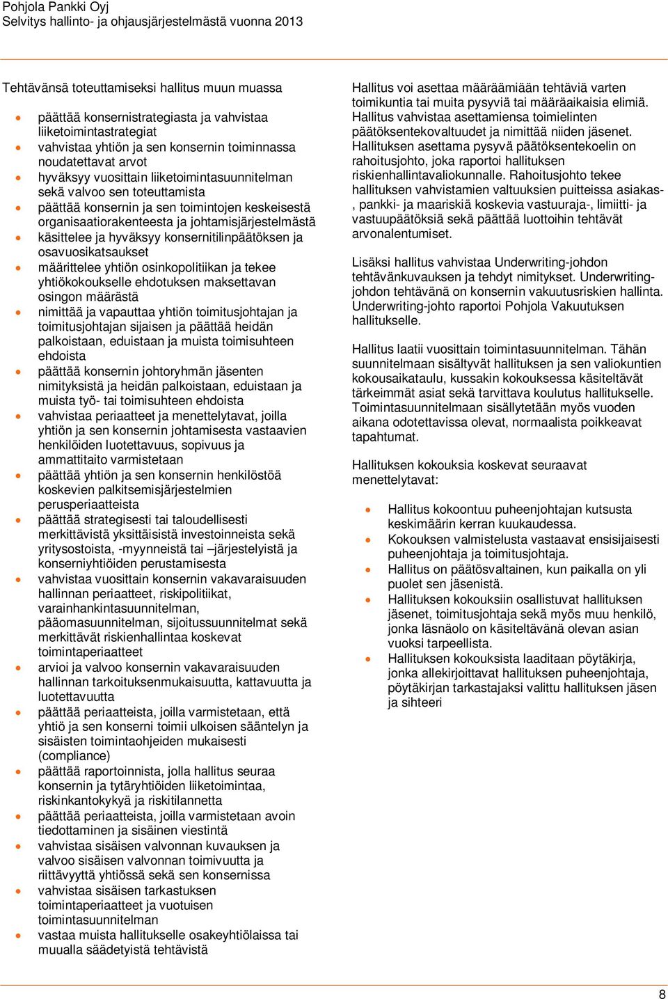 konsernitilinpäätöksen ja osavuosikatsaukset määrittelee yhtiön osinkopolitiikan ja tekee yhtiökokoukselle ehdotuksen maksettavan osingon määrästä nimittää ja vapauttaa yhtiön toimitusjohtajan ja