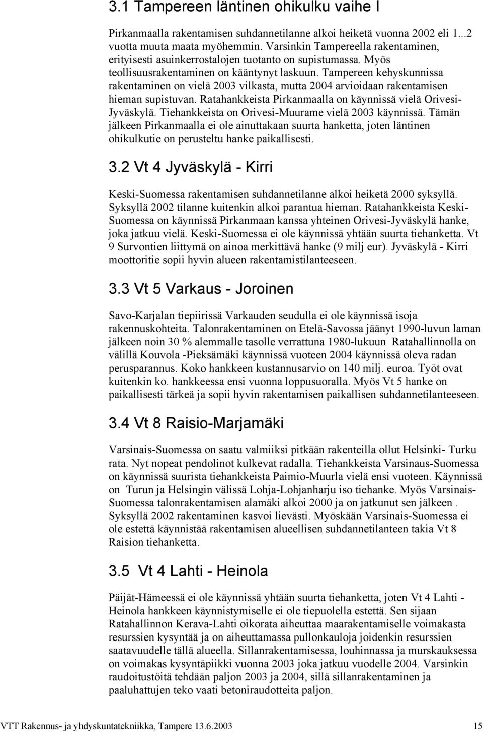 Tampereen kehyskunnissa rakentaminen on vielä 23 vilkasta, mutta 24 arvioidaan rakentamisen hieman supistuvan. Ratahankkeista Pirkanmaalla on käynnissä vielä Orivesi- Jyväskylä.