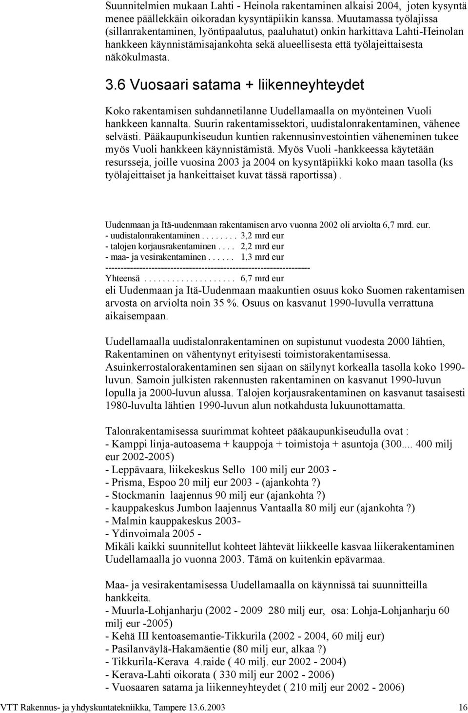 6 Vuosaari satama + liikenneyhteydet Koko rakentamisen suhdannetilanne Uudellamaalla on myönteinen Vuoli hankkeen kannalta. Suurin rakentamissektori, uudistalonrakentaminen, vähenee selvästi.