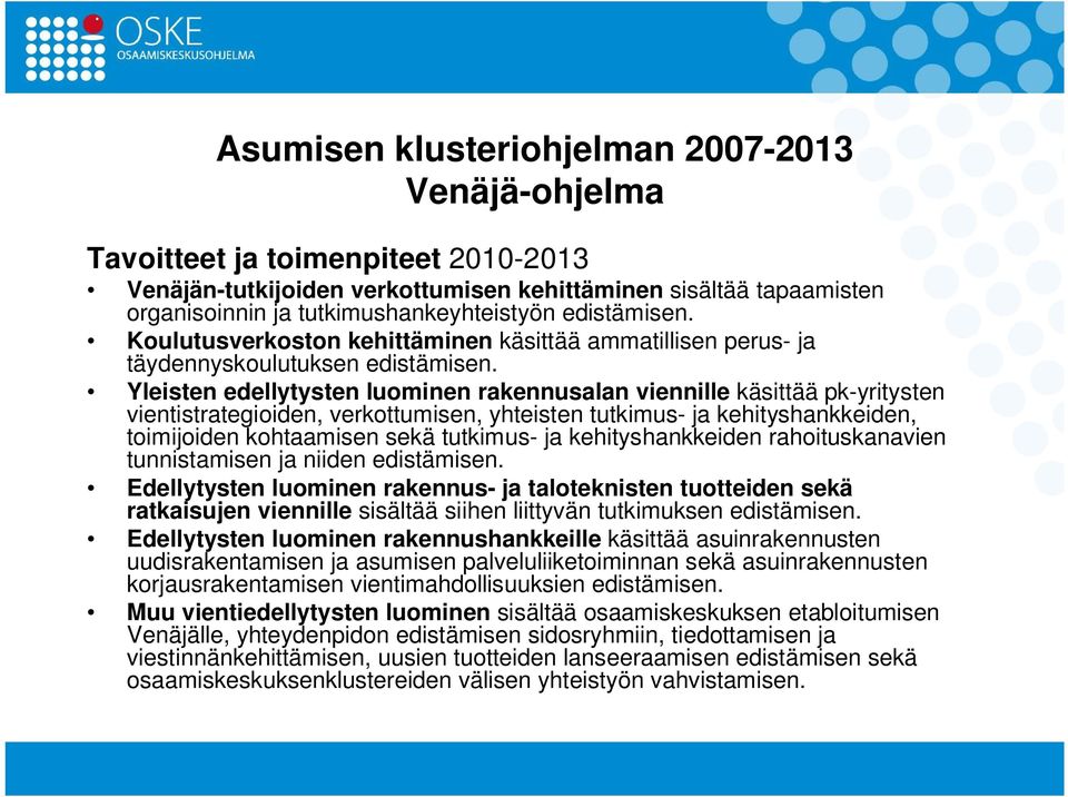 Yleisten edellytysten luominen rakennusalan viennille käsittää pk-yritysten vientistrategioiden, verkottumisen, yhteisten tutkimus- ja kehityshankkeiden, toimijoiden kohtaamisen sekä tutkimus- ja