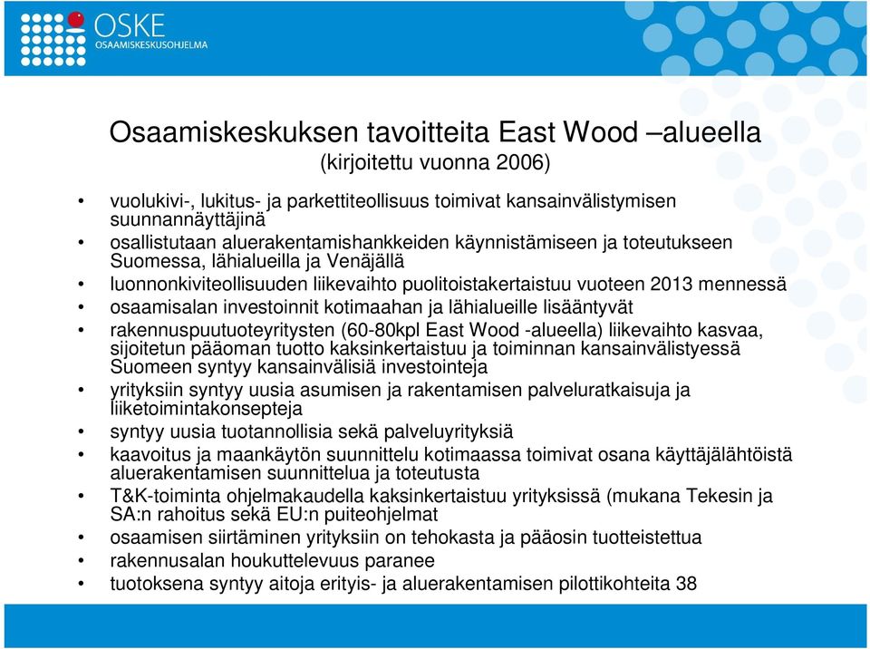 kotimaahan ja lähialueille lisääntyvät rakennuspuutuoteyritysten (60-80kpl East Wood -alueella) liikevaihto kasvaa, sijoitetun pääoman tuotto kaksinkertaistuu ja toiminnan kansainvälistyessä Suomeen