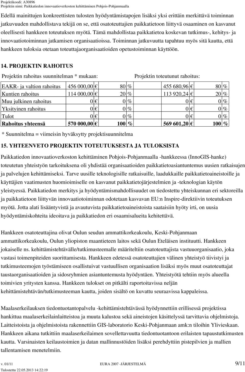 Toiminnan jatkuvuutta tapahtuu myös sitä kautta, että hankkeen tuloksia otetaan toteuttajaorganisaatioiden opetustoiminnan käyttöön. 14.