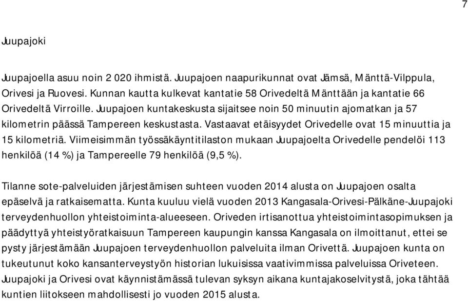 Vastaavat etäisyydet Orivedelle ovat 15 minuuttia ja 15 kilometriä. Viimeisimmän työssäkäyntitilaston mukaan Juupajoelta Orivedelle pendelöi 113 henkilöä (14 %) ja Tampereelle 79 henkilöä (9,5 %).