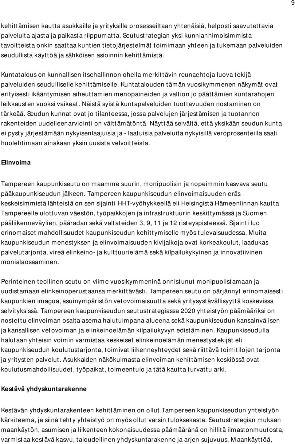 Kuntatalous on kunnallisen itsehallinnon ohella merkittävin reunaehtoja luova tekijä palveluiden seudulliselle kehittämiselle.