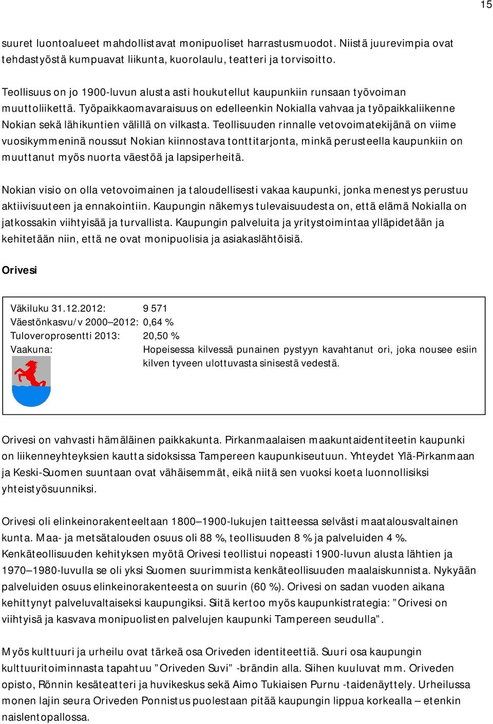 Työpaikkaomavaraisuus on edelleenkin Nokialla vahvaa ja työpaikkaliikenne Nokian sekä lähikuntien välillä on vilkasta.