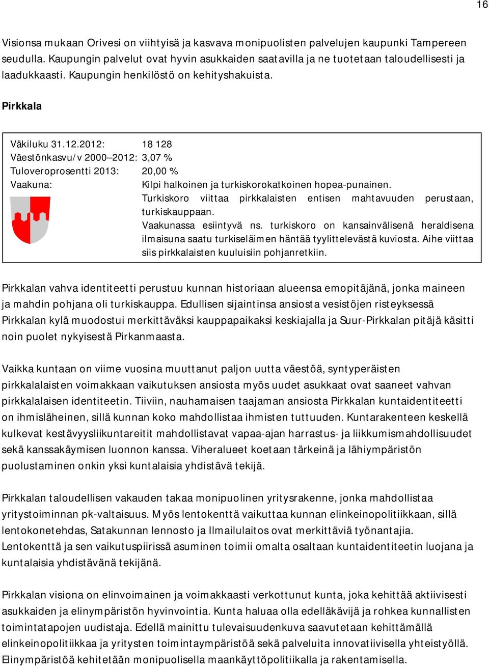 2012: 18 128 Väestönkasvu/v 2000 2012: 3,07 % Tuloveroprosentti 2013: 20,00 % Vaakuna: Kilpi halkoinen ja turkiskorokatkoinen hopea-punainen.