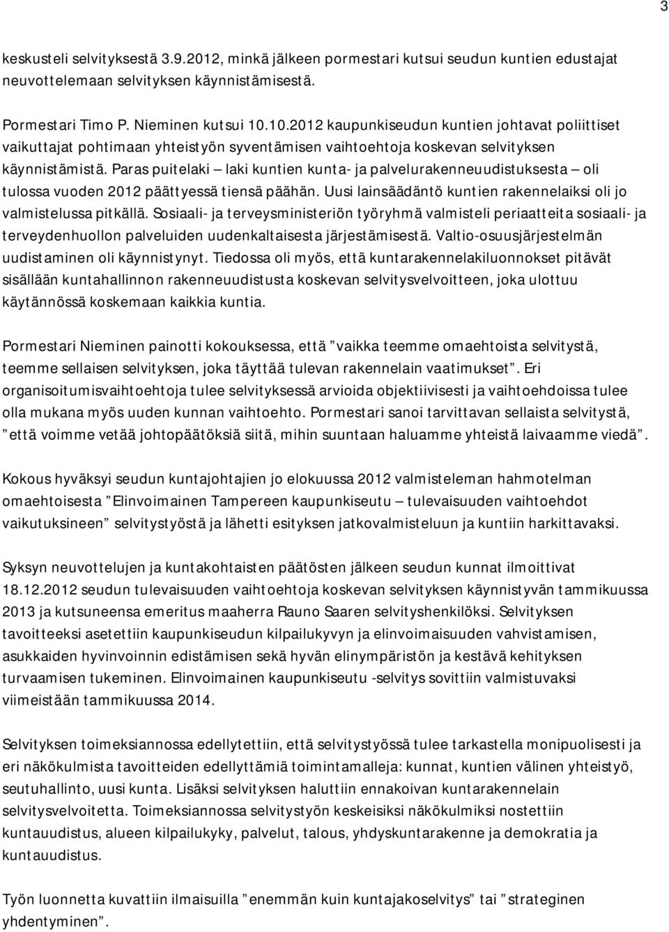 Paras puitelaki laki kuntien kunta- ja palvelurakenneuudistuksesta oli tulossa vuoden 2012 päättyessä tiensä päähän. Uusi lainsäädäntö kuntien rakennelaiksi oli jo valmistelussa pitkällä.