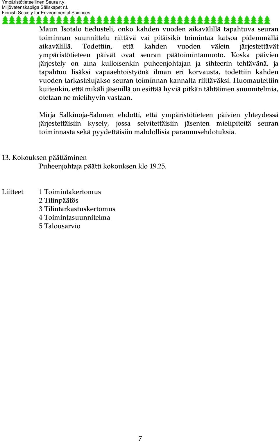 Koska päivien järjestely on aina kulloisenkin puheenjohtajan ja sihteerin tehtävänä, ja tapahtuu lisäksi vapaaehtoistyönä ilman eri korvausta, todettiin kahden vuoden tarkastelujakso seuran toiminnan