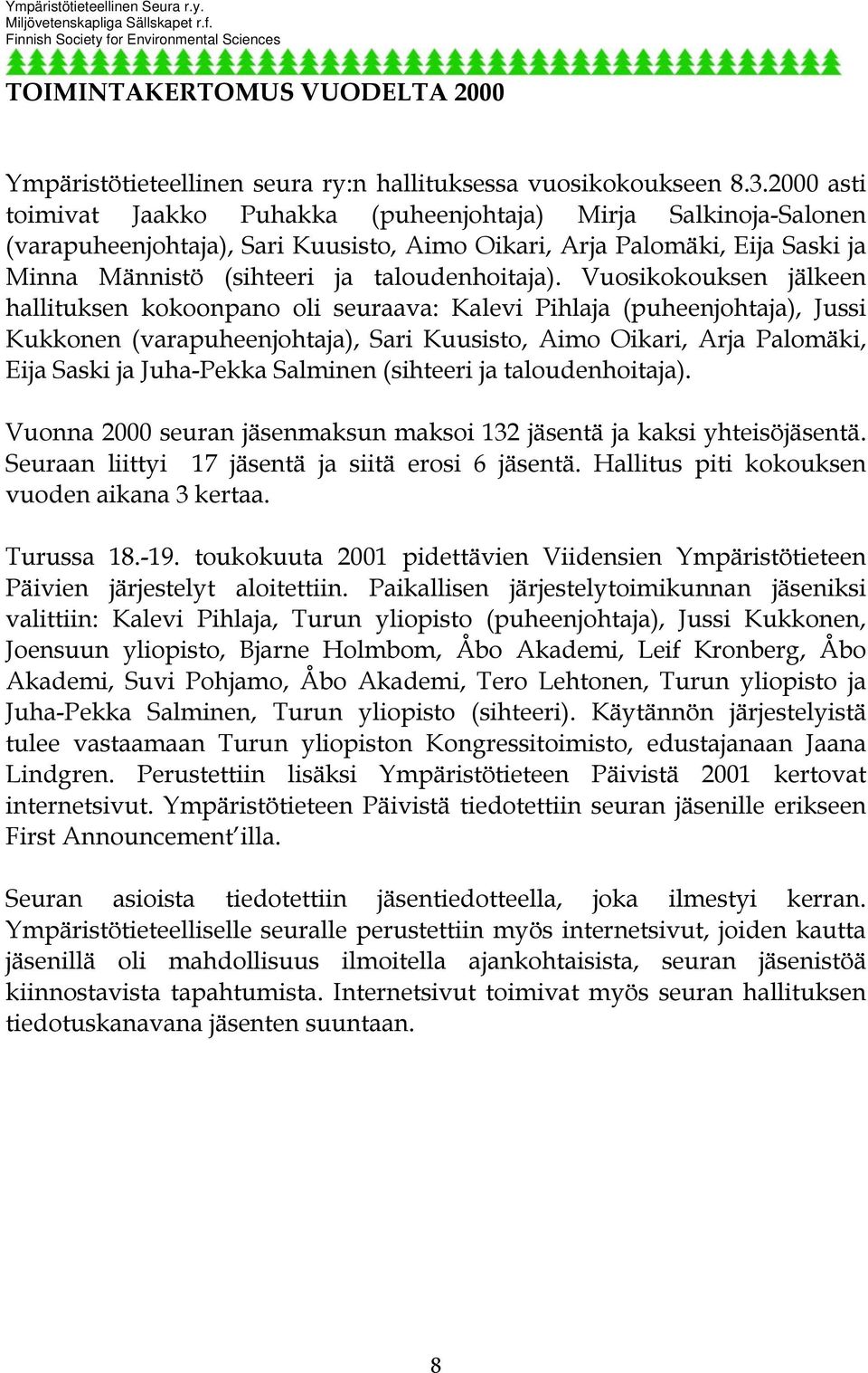 Vuosikokouksen jälkeen hallituksen kokoonpano oli seuraava: Kalevi Pihlaja (puheenjohtaja), Jussi Kukkonen (varapuheenjohtaja), Sari Kuusisto, Aimo Oikari, Arja Palomäki, Eija Saski ja Juha-Pekka