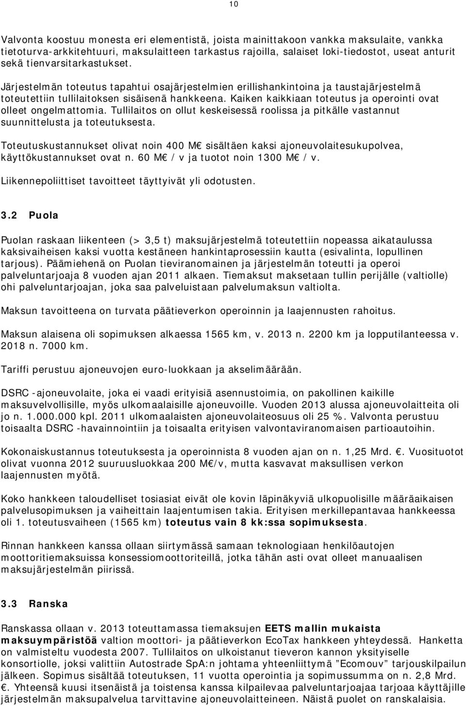 Kaiken kaikkiaan toteutus ja operointi ovat olleet ongelmattomia. Tullilaitos on ollut keskeisessä roolissa ja pitkälle vastannut suunnittelusta ja toteutuksesta.