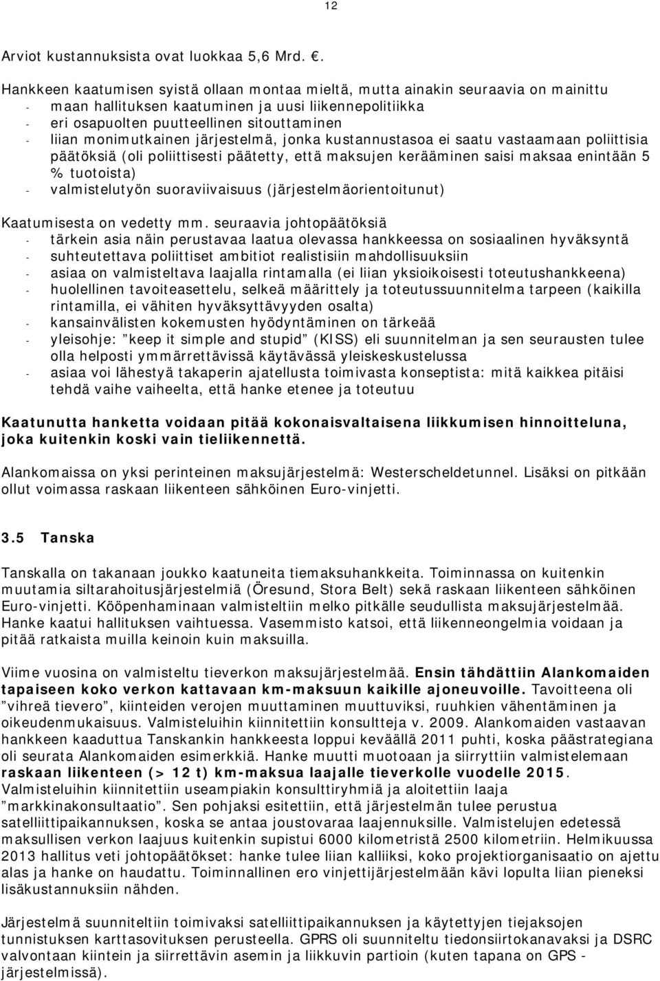 monimutkainen järjestelmä, jonka kustannustasoa ei saatu vastaamaan poliittisia päätöksiä (oli poliittisesti päätetty, että maksujen kerääminen saisi maksaa enintään 5 % tuotoista) - valmistelutyön